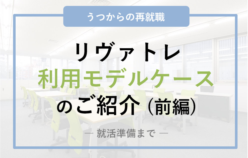 【うつからの再就職】退職後のリヴァトレ利用モデルケースのご紹介（前編／就活準備まで）