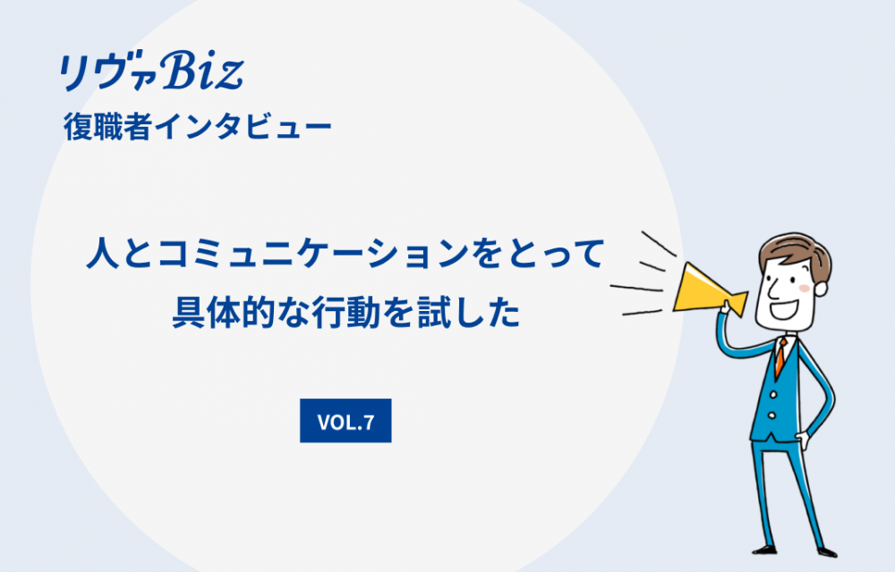 リヴァBiz利用者インタビューVOL.7：Oさん「人とコミュニケーションをとって具体的な行動を試した」