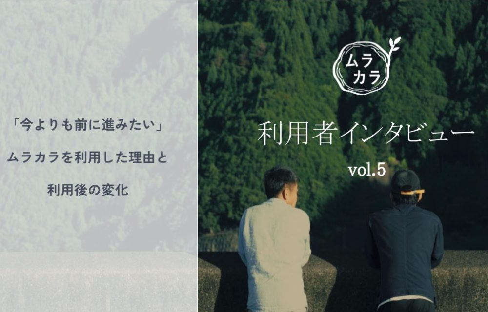 【ムラカラ利用者インタビュー vol.5】 「今よりも前に進みたい」ムラカラを利用した理由と利用後の変化